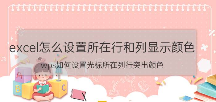 excel怎么设置所在行和列显示颜色 wps如何设置光标所在列行突出颜色？